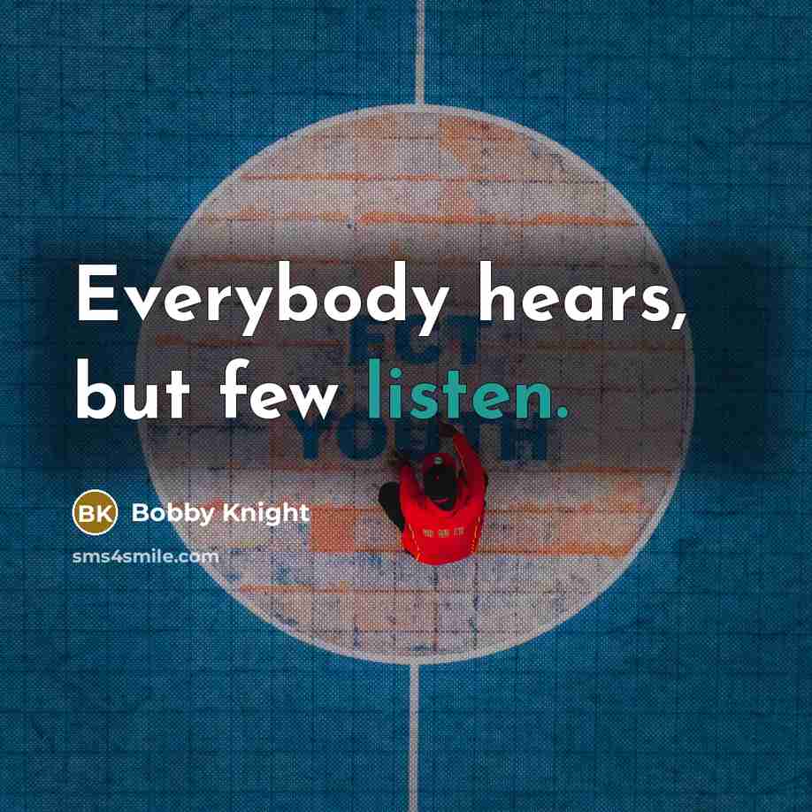“Everybody hears, but few listen.…” quote by Bobby Knight