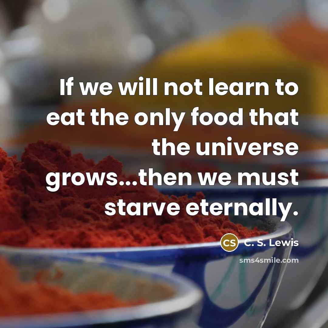 “If we will not learn to eat the only food…” quote by C. S. Lewis