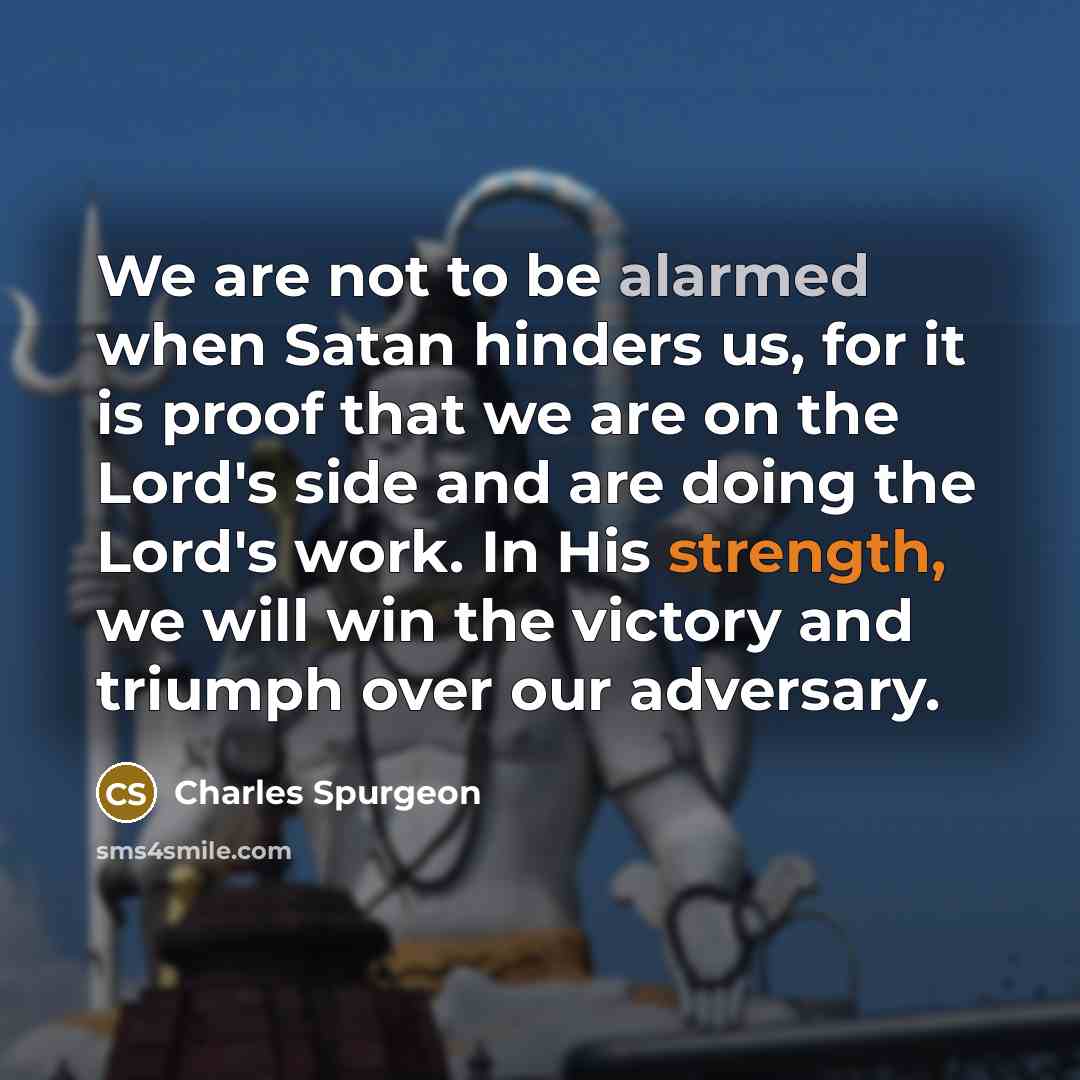 “We are not to be alarmed when Satan hinders us,…” quote by Charles Spurgeon