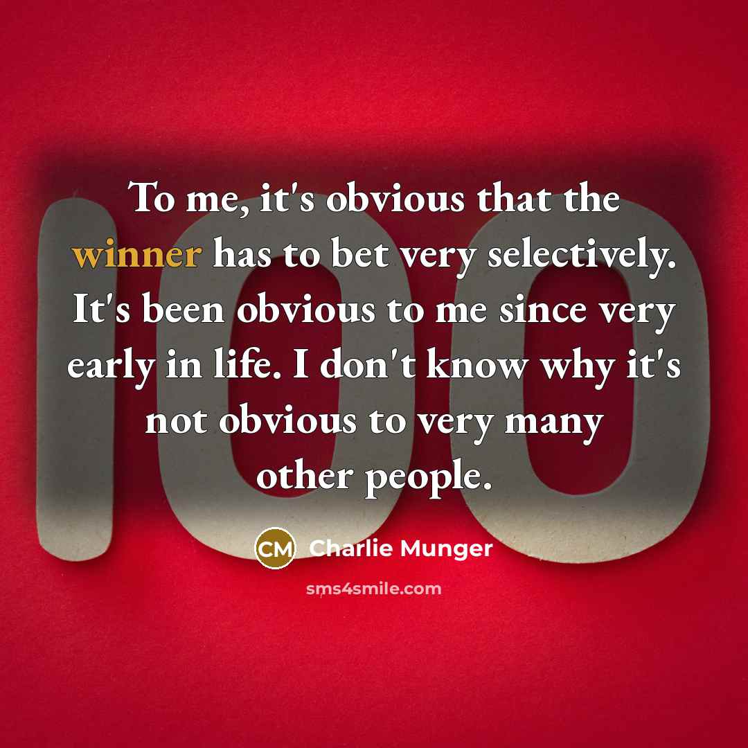 “To me, it's obvious that the winner has to bet very selectively. It's been obvious to me since very early in life. I don't know why it's not obvious to very many other people.” quote by Charlie Munger