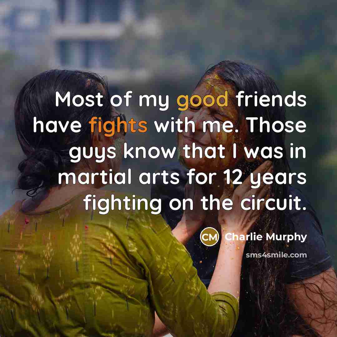 “Most of my good friends have fights with me. Those…” quote by Charlie Murphy