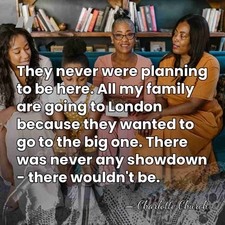 They never were planning to be here. All my family are going&hellip; - Charlotte Church