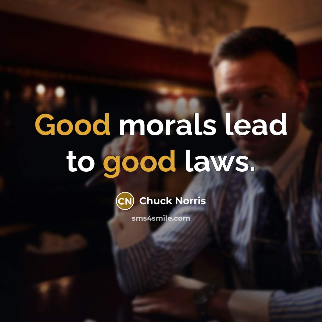 “Good morals lead to good laws.…” quote by Chuck Norris