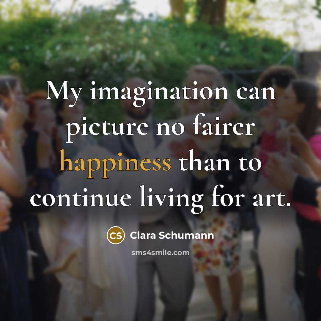 “My imagination can picture no fairer happiness than to continue…” quote by Clara Schumann