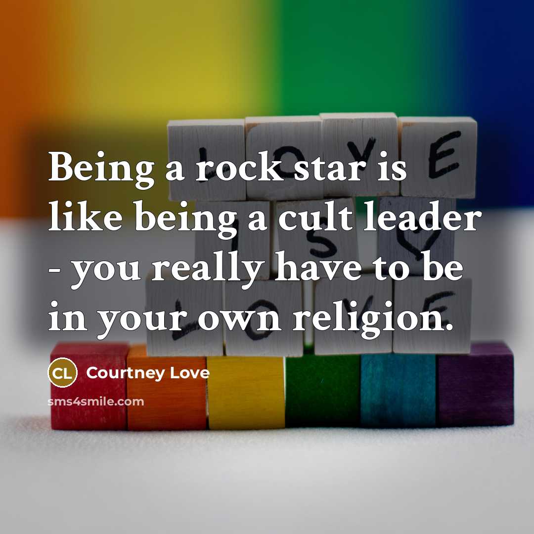 “Being a rock star is like being a cult leader…” quote by Courtney Love