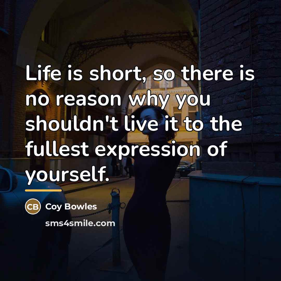 “Life is short, so there is no reason why you…” quote by Coy Bowles
