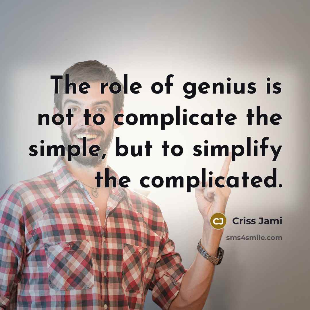 “The role of genius is not to complicate the simple,…” quote by Criss Jami