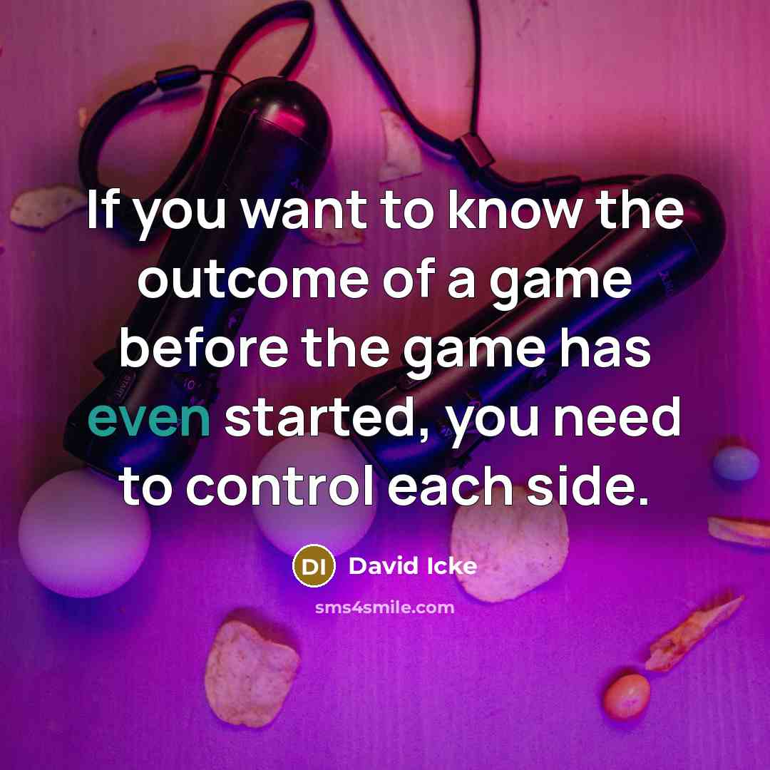 “If you want to know the outcome of a game before the game has even started, you need to control each side.” quote by David Icke