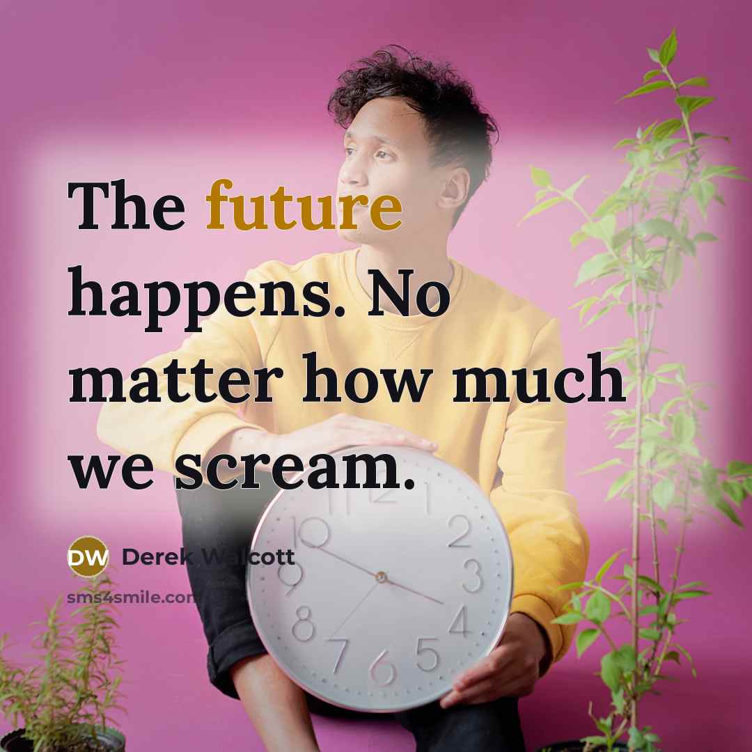 “The future happens. No matter how much we scream.…” quote by Derek Walcott
