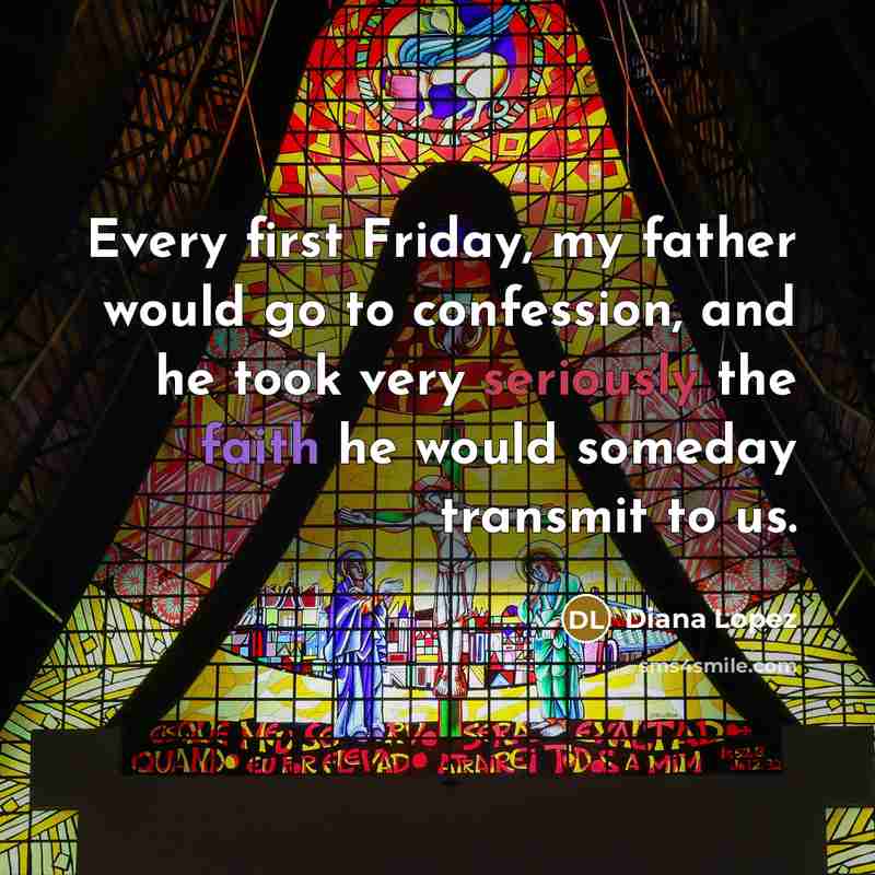 “Every first Friday, my father would go to confession, and he took very seriously the faith he would someday transmit to us.” quote by Diana Lopez