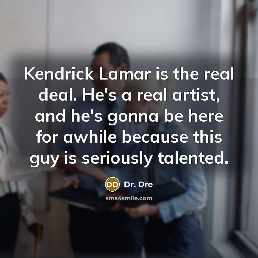 “Kendrick Lamar is the real deal. He's a real artist,…” quote by Dr. Dre