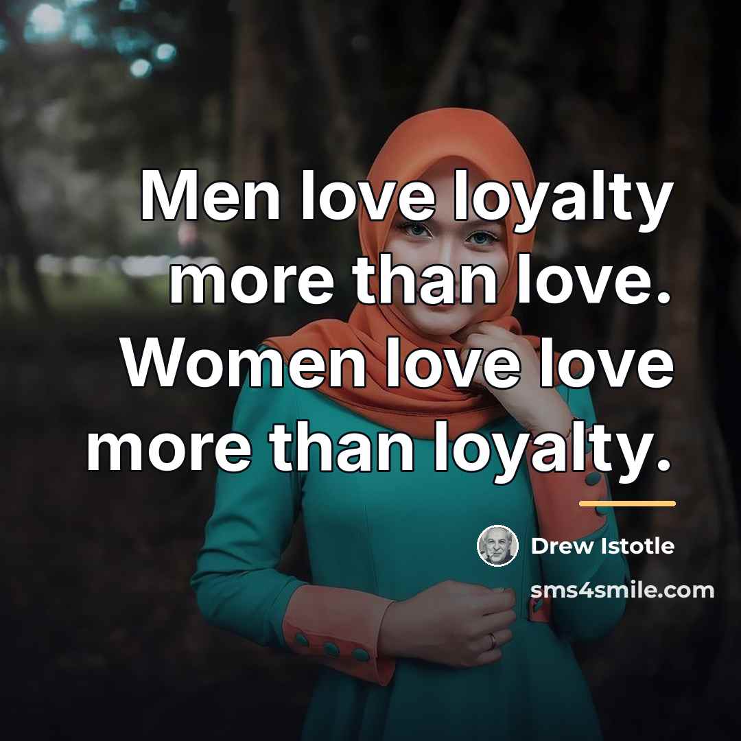 “Men love loyalty more than love. Women love love more…” quote by Drew Istotle