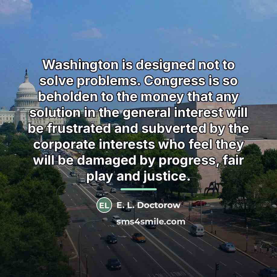“Washington is designed not to solve problems. Congress is so…” quote by E. L. Doctorow