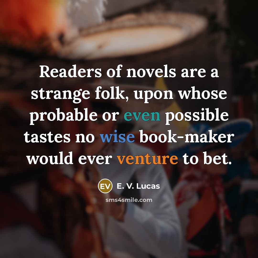 “Readers of novels are a strange folk, upon whose probable…” quote by E. V. Lucas