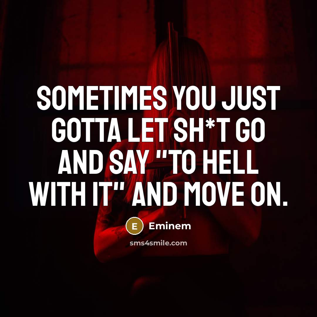 “Sometimes you just gotta let sh*t go and say "to…” quote by Eminem