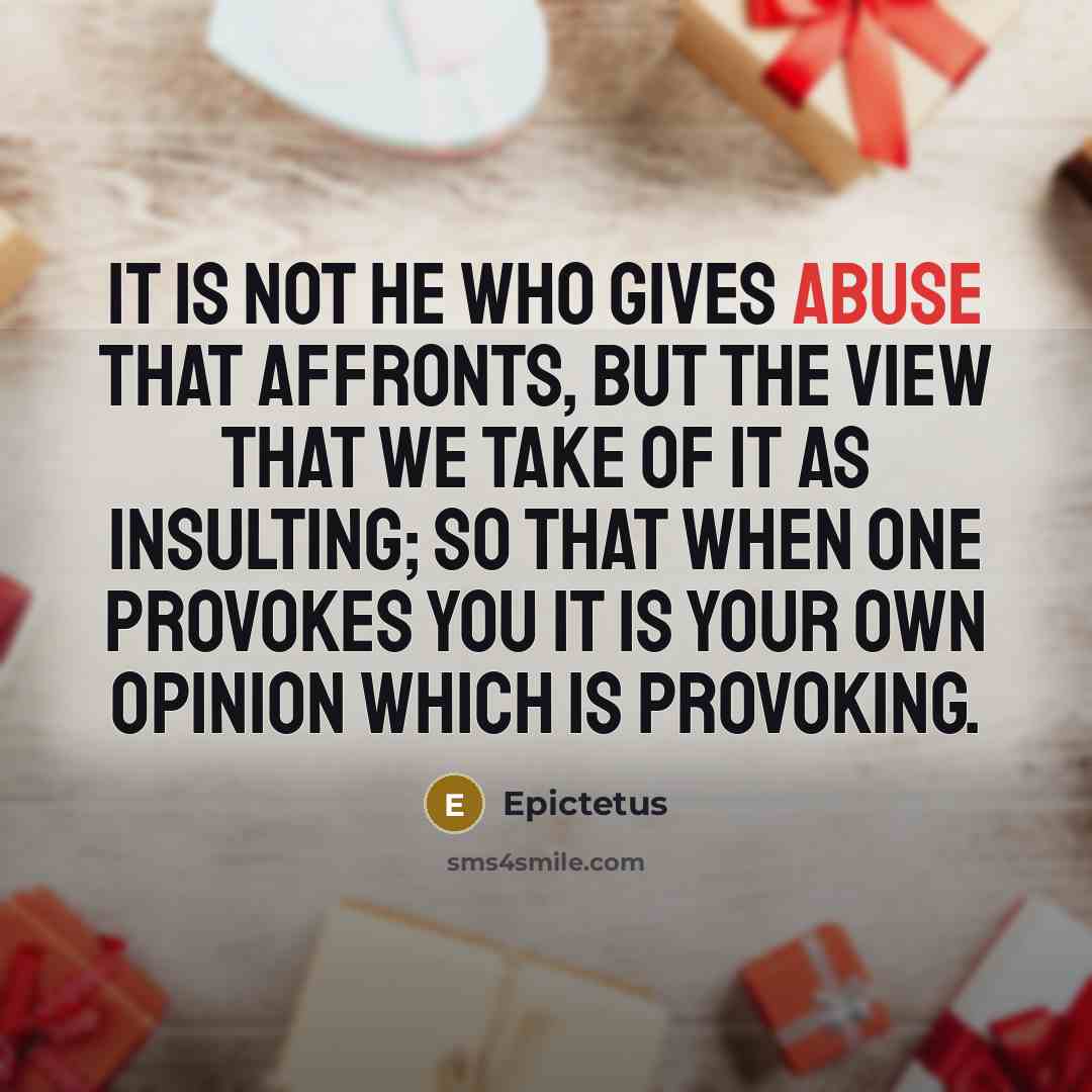 “It is not he who gives abuse that affronts, but…” quote by Epictetus
