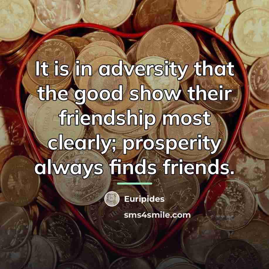 “It is in adversity that the good show their friendship…” quote by Euripides