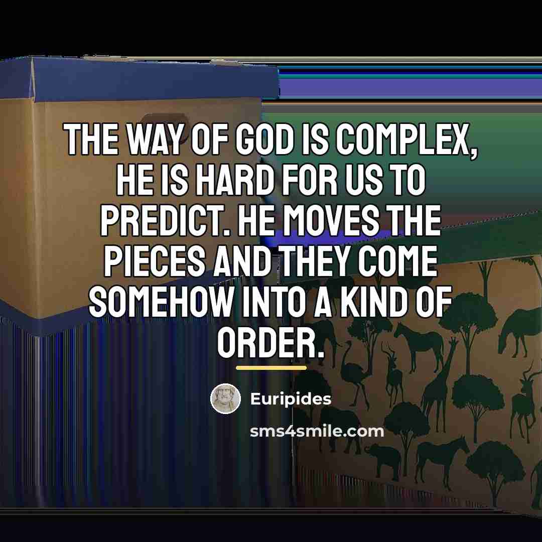 “The way of God is complex, he is hard for…” quote by Euripides