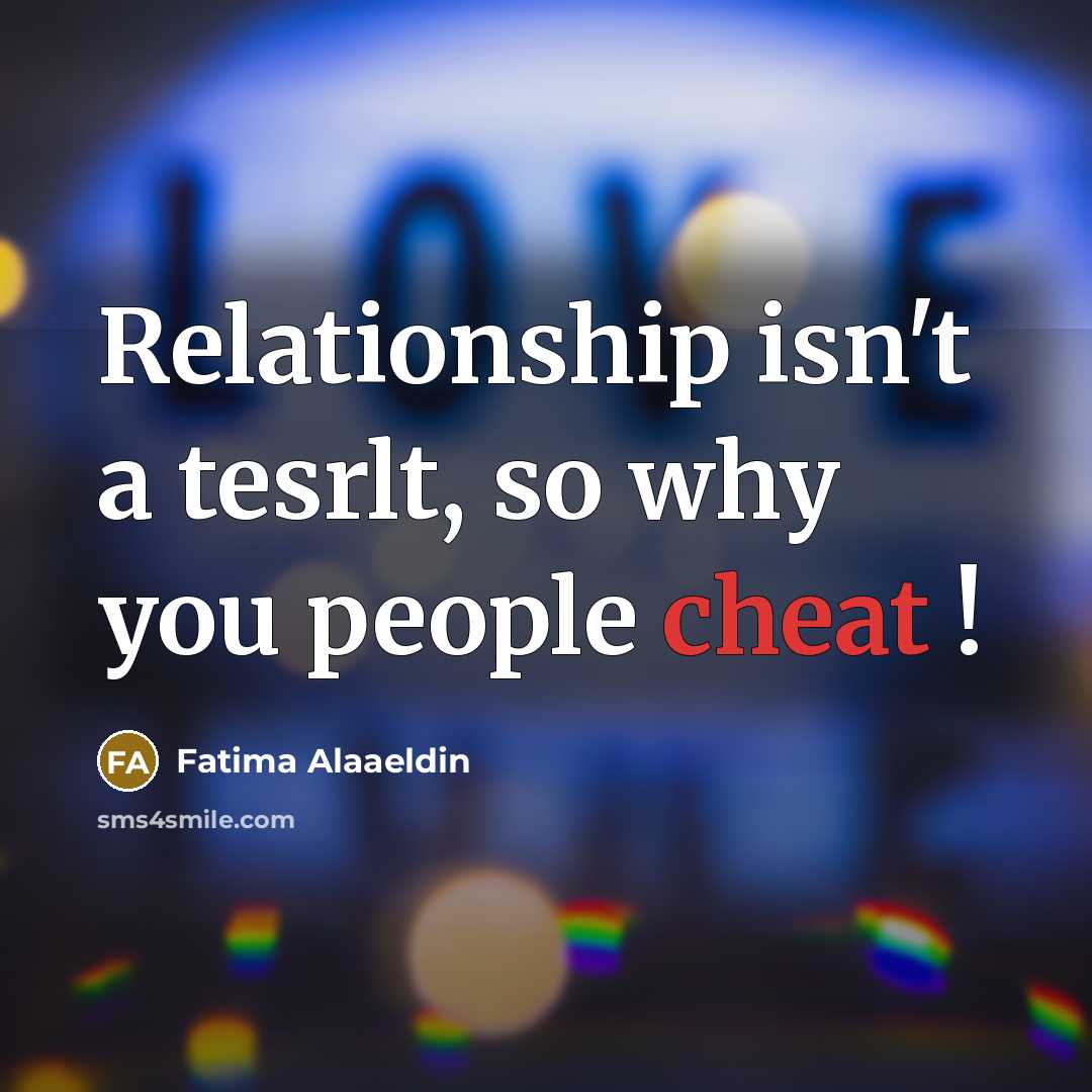 “Relationship isn't a tesrlt, so why you people cheat !…” quote by Fatima Alaaeldin