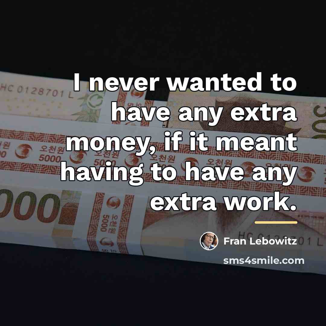 “I never wanted to have any extra money, if it…” quote by Fran Lebowitz