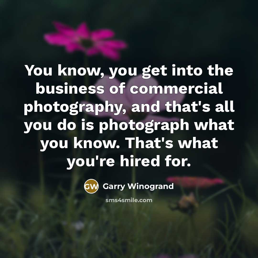 “You know, you get into the business of commercial photography,…” quote by Garry Winogrand