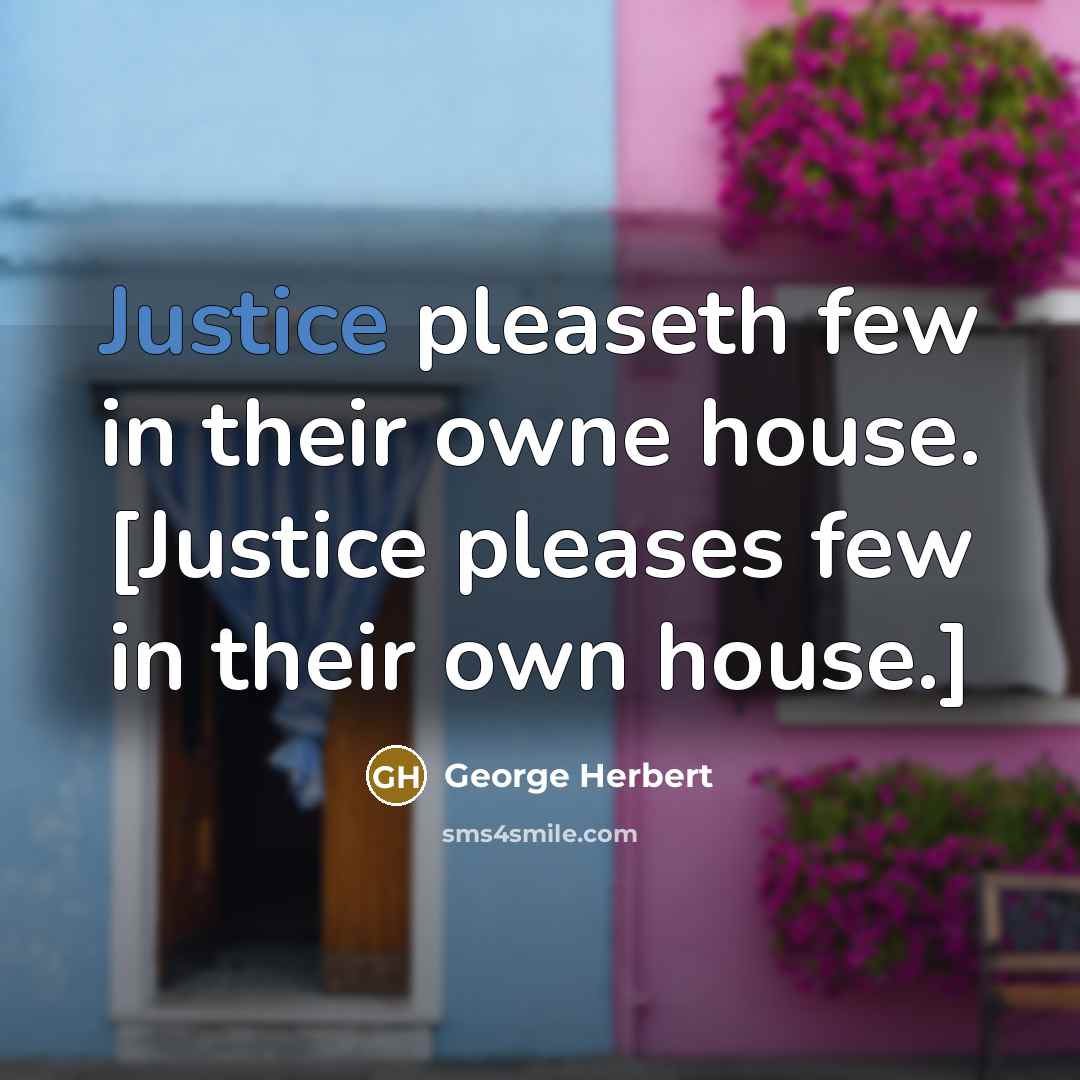 “Justice pleaseth few in their owne house. [Justice pleases few…” quote by George Herbert
