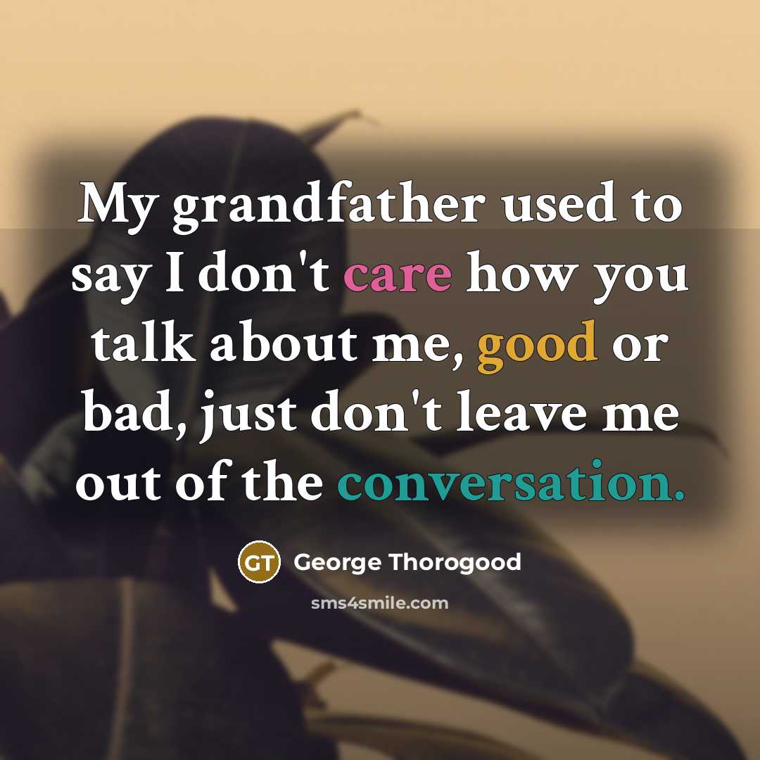 “My grandfather used to say I don't care how you…” quote by George Thorogood