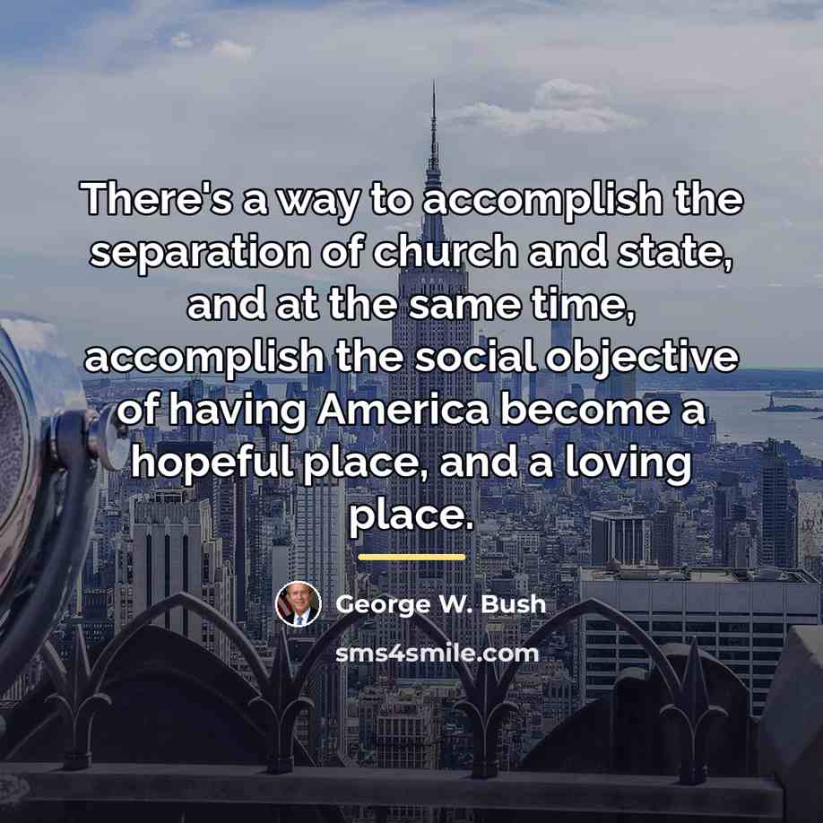 “There's a way to accomplish the separation of church and…” quote by George W. Bush