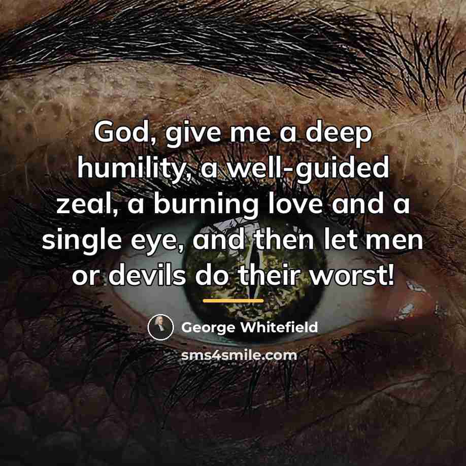 “God, give me a deep humility, a well-guided zeal, a…” quote by George Whitefield