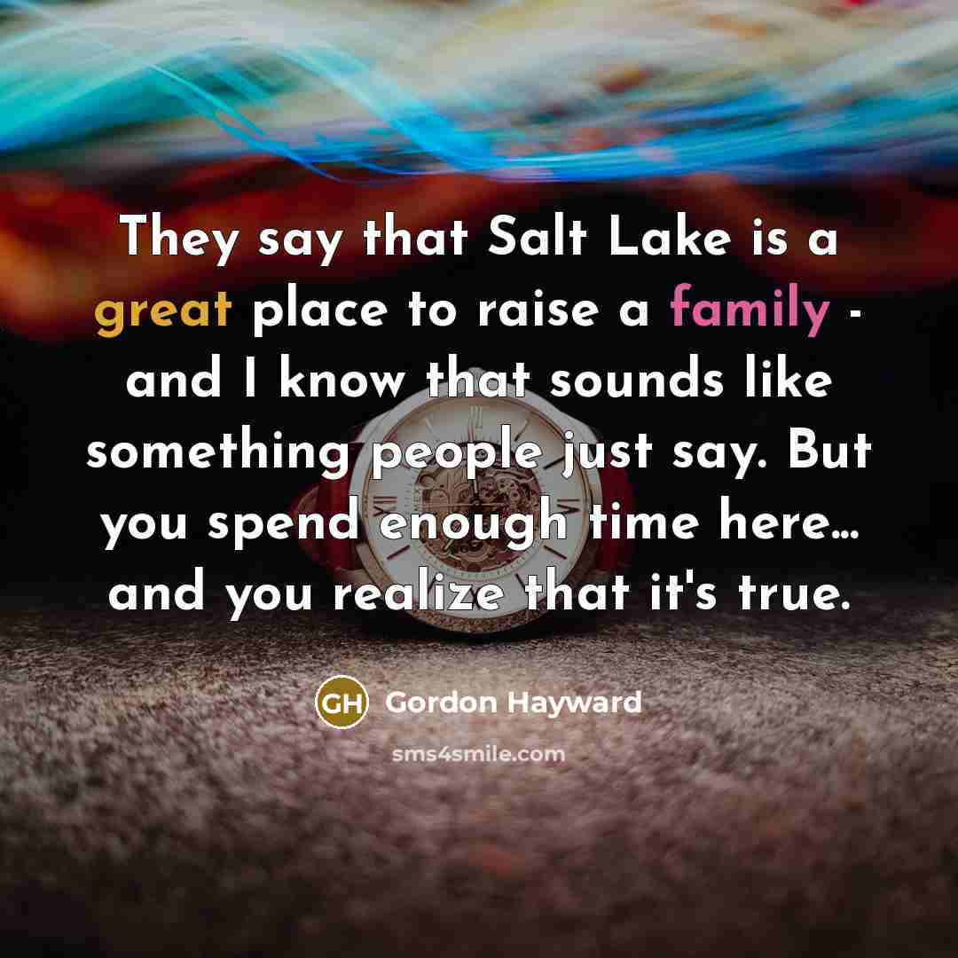 “They say that Salt Lake is a great place to…” quote by Gordon Hayward