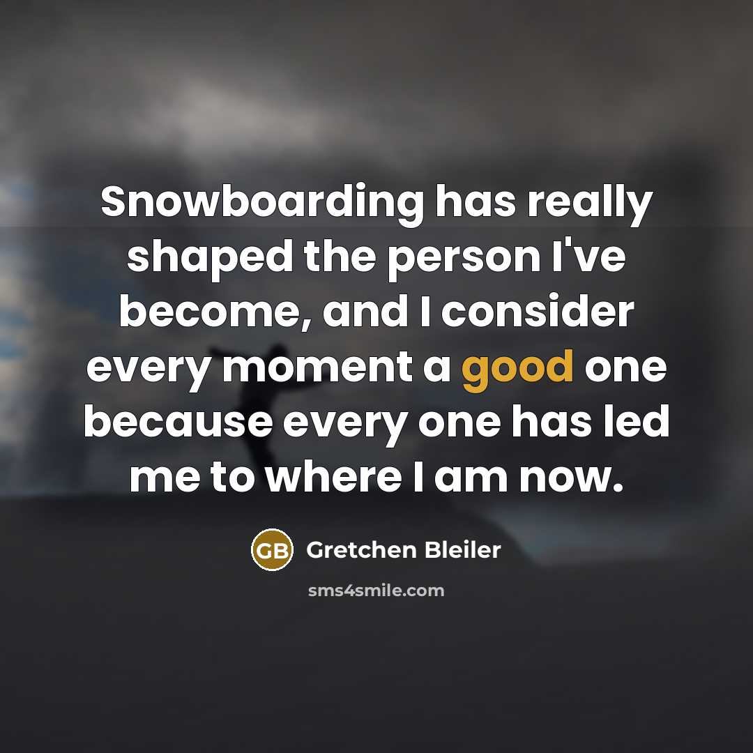 “Snowboarding has really shaped the person I've become, and I…” quote by Gretchen Bleiler