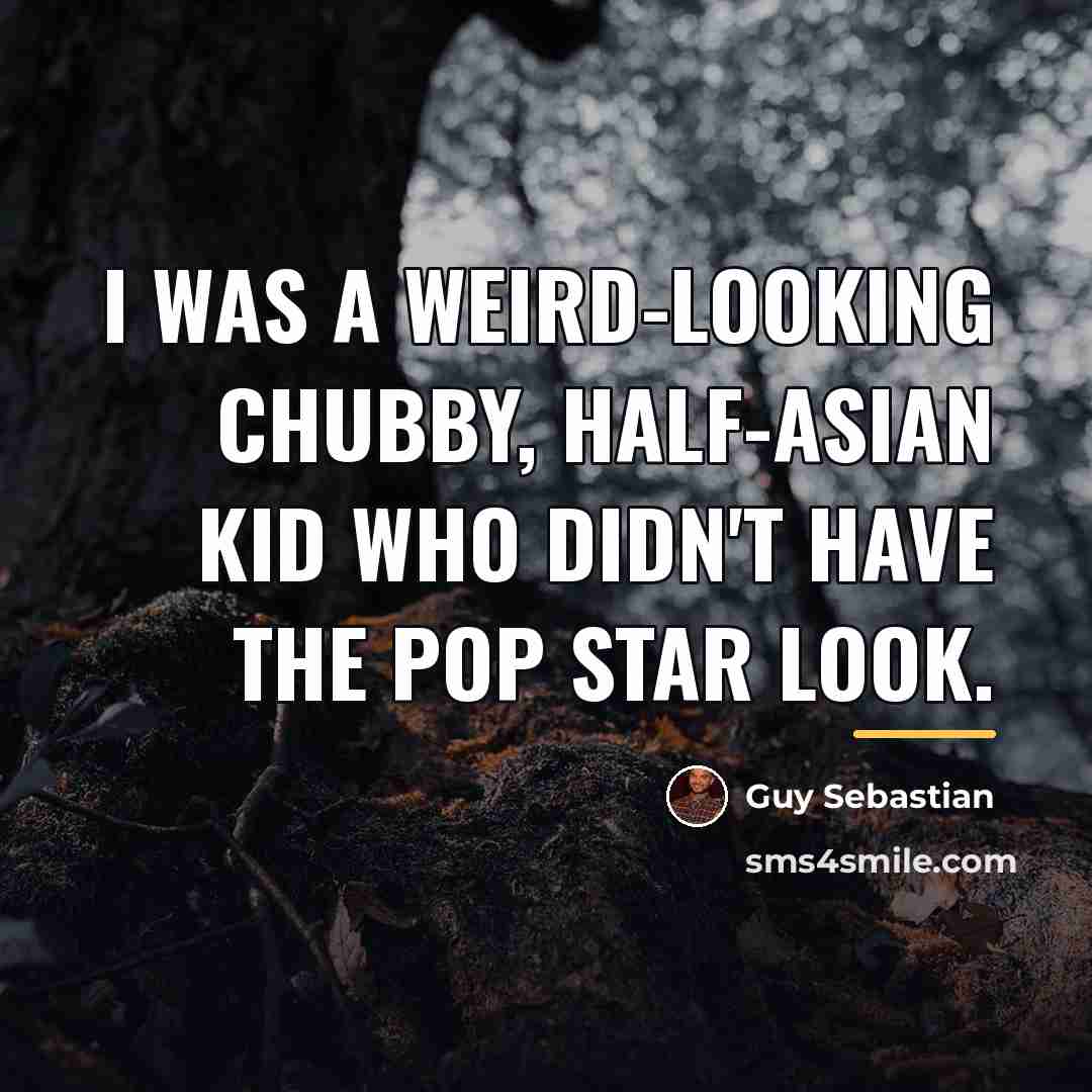 “I was a weird-looking chubby, half-Asian kid who didn't have…” quote by Guy Sebastian
