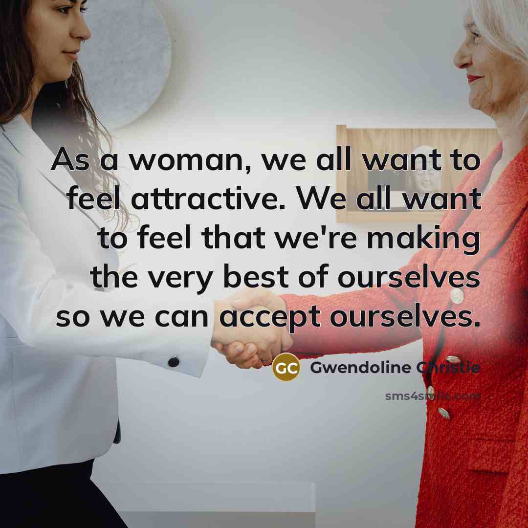 “As a woman, we all want to feel attractive. We…” quote by Gwendoline Christie