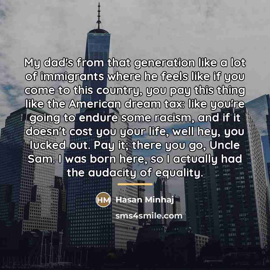 “My dad's from that generation like a lot of immigrants…” quote by Hasan Minhaj