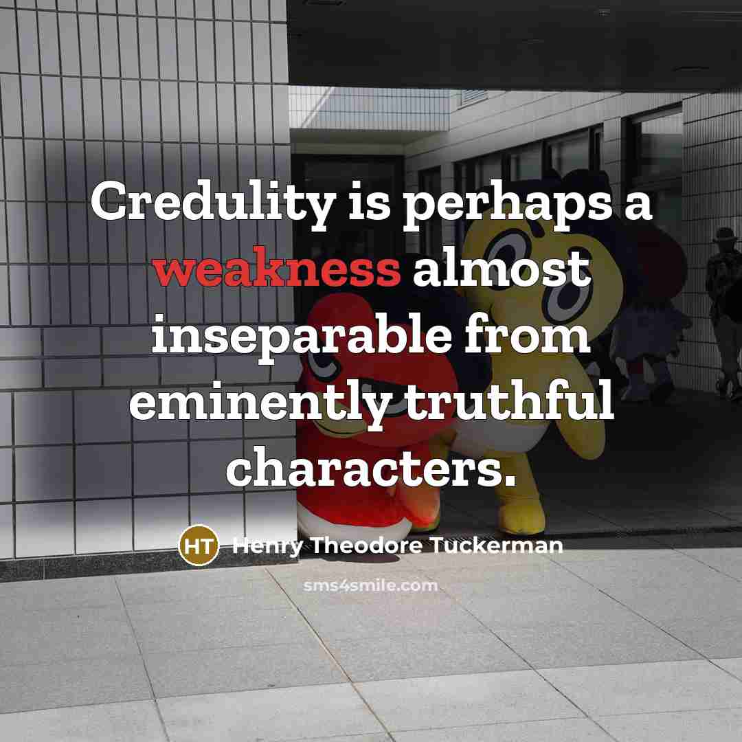 “Credulity is perhaps a weakness almost inseparable from eminently truthful…” quote by Henry Theodore Tuckerman