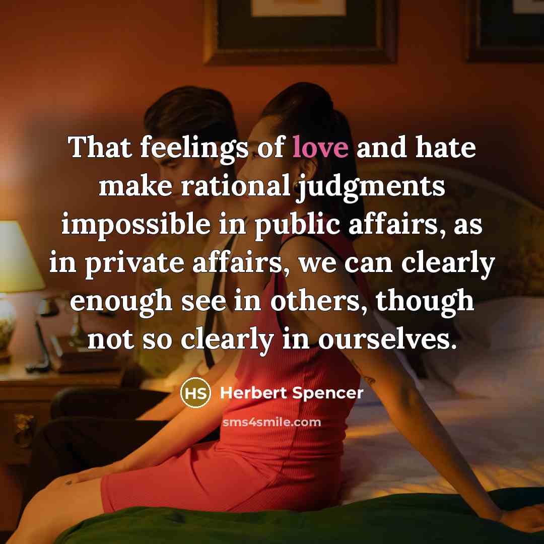 “That feelings of love and hate make rational judgments impossible…” quote by Herbert Spencer
