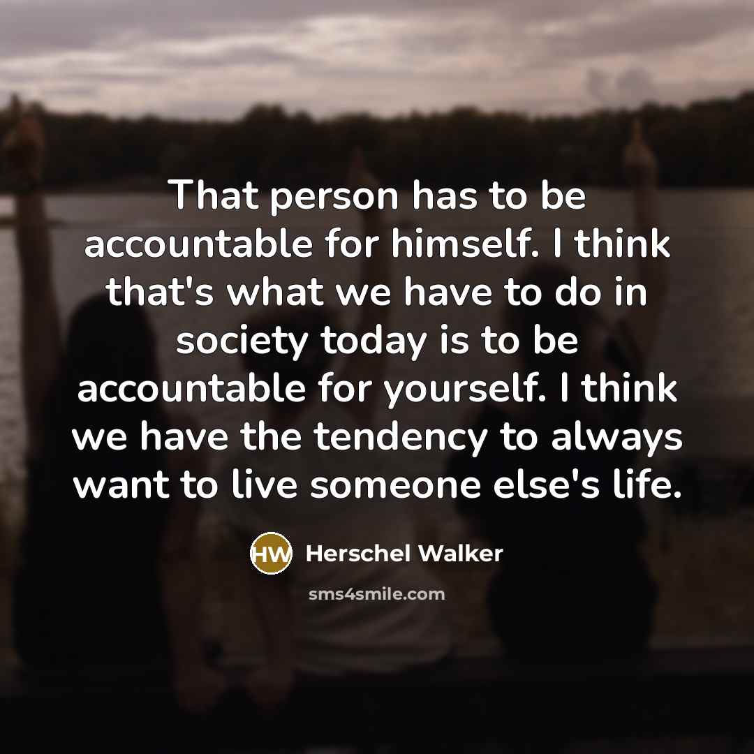 “That person has to be accountable for himself. I think…” quote by Herschel Walker