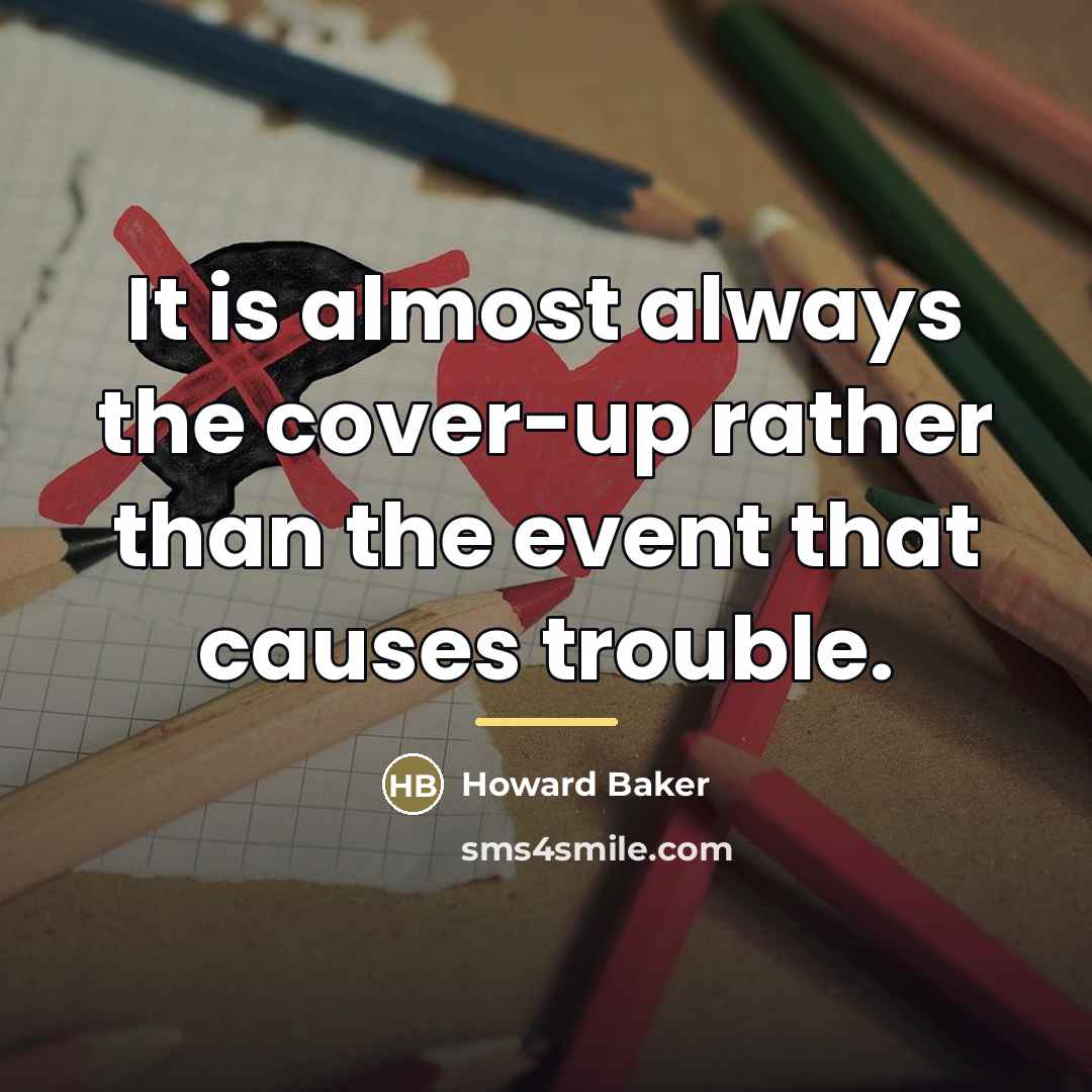 “It is almost always the cover-up rather than the event…” quote by Howard Baker