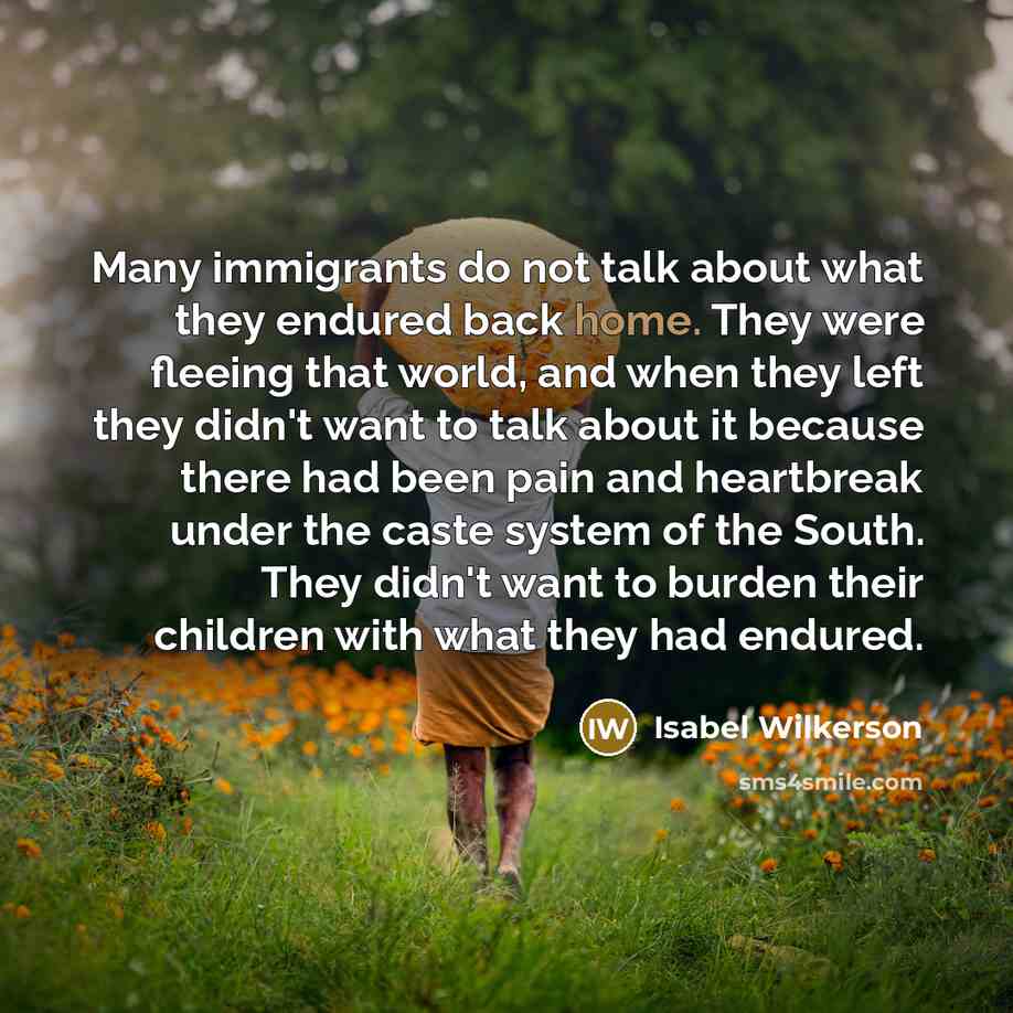 “Many immigrants do not talk about what they endured back…” quote by Isabel Wilkerson