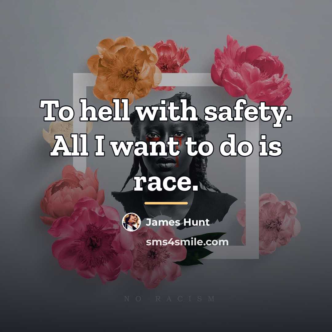 “To hell with safety. All I want to do is…” quote by James Hunt