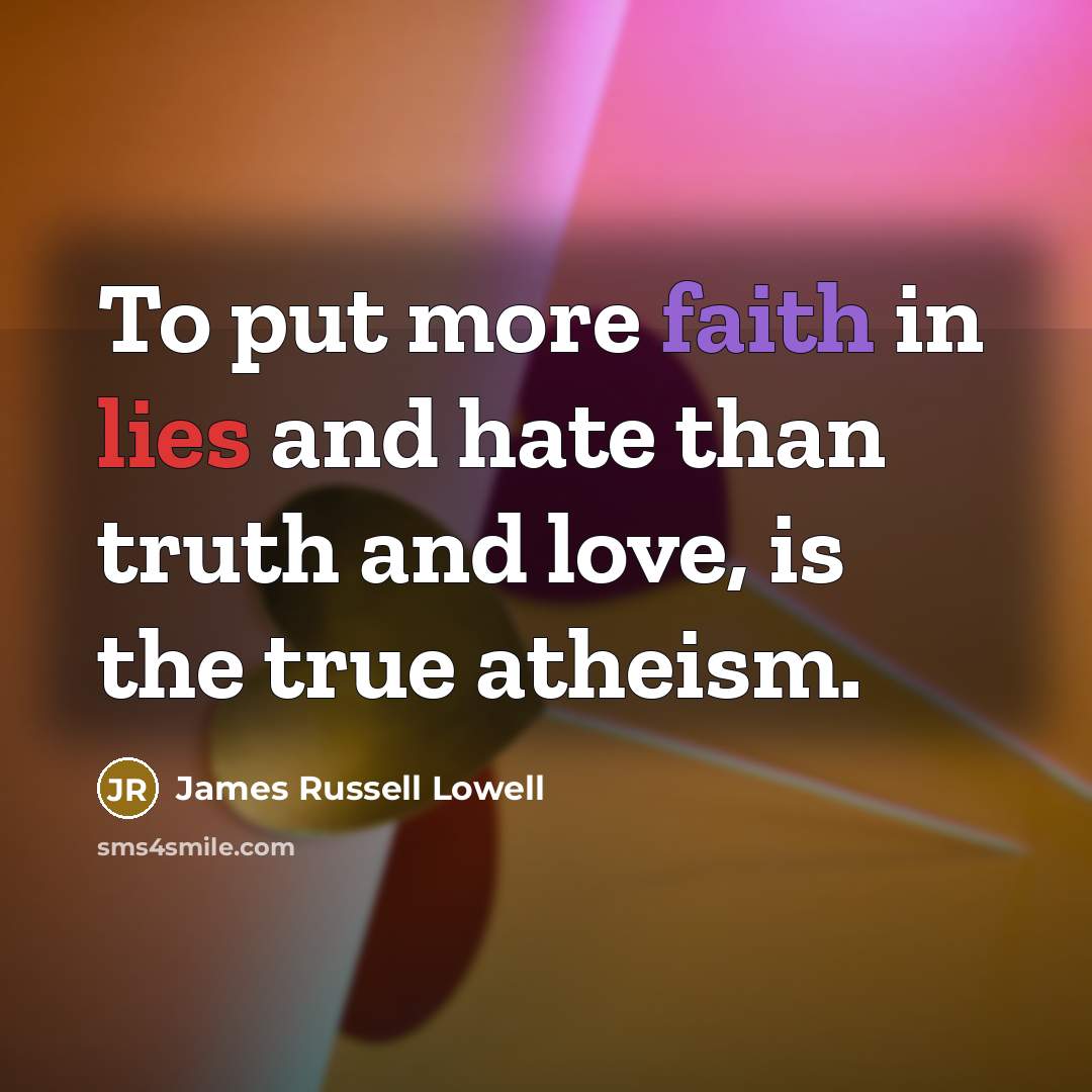 “To put more faith in lies and hate than truth…” quote by James Russell Lowell