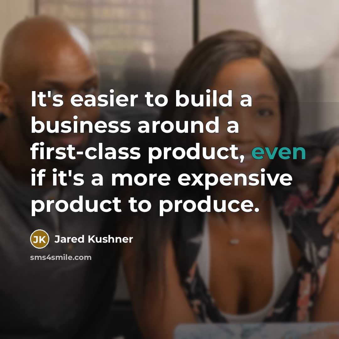 “It's easier to build a business around a first-class product,…” quote by Jared Kushner