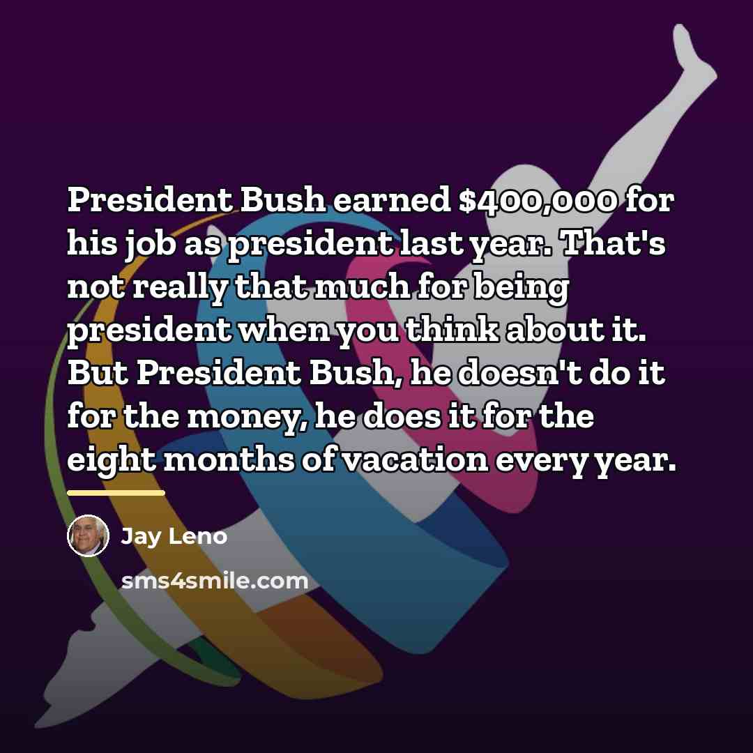 “President Bush earned $400,000 for his job as president last…” quote by Jay Leno