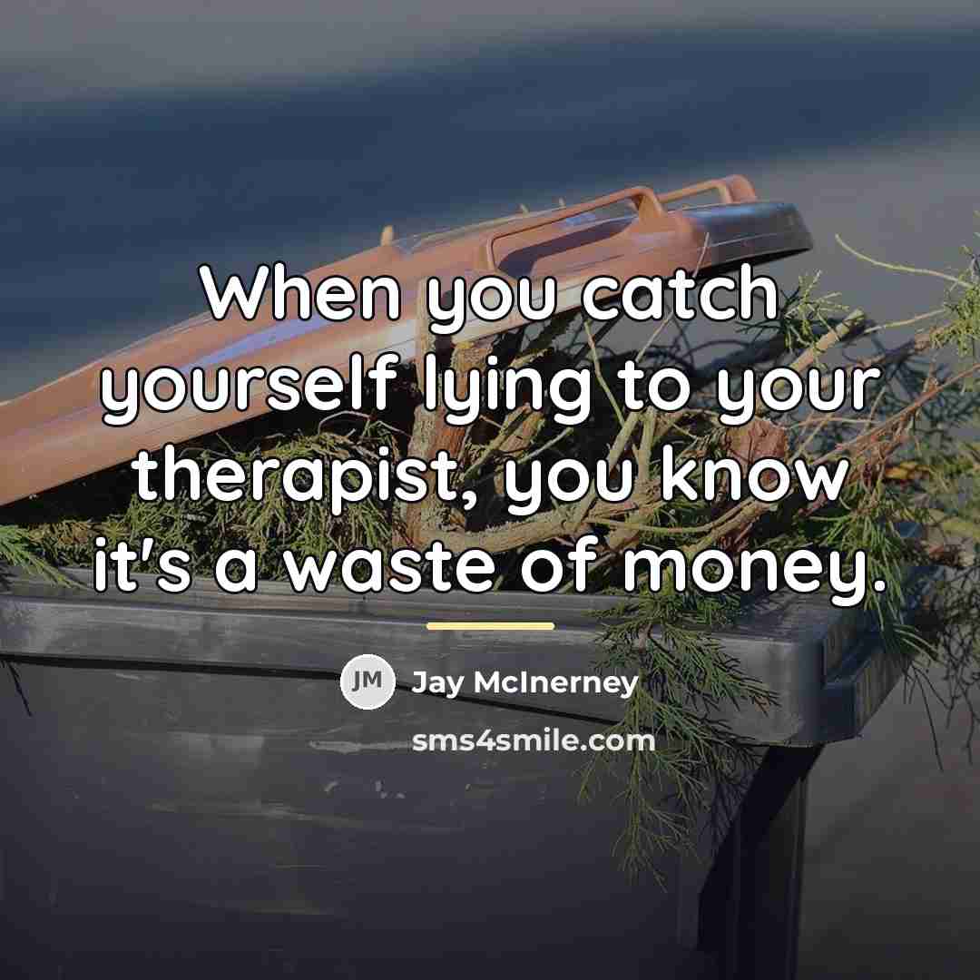 “When you catch yourself lying to your therapist, you know…” quote by Jay McInerney