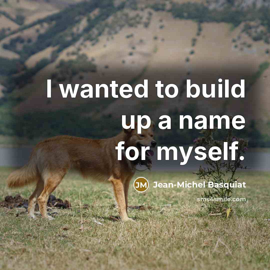 “I wanted to build up a name for myself.…” quote by Jean-Michel Basquiat
