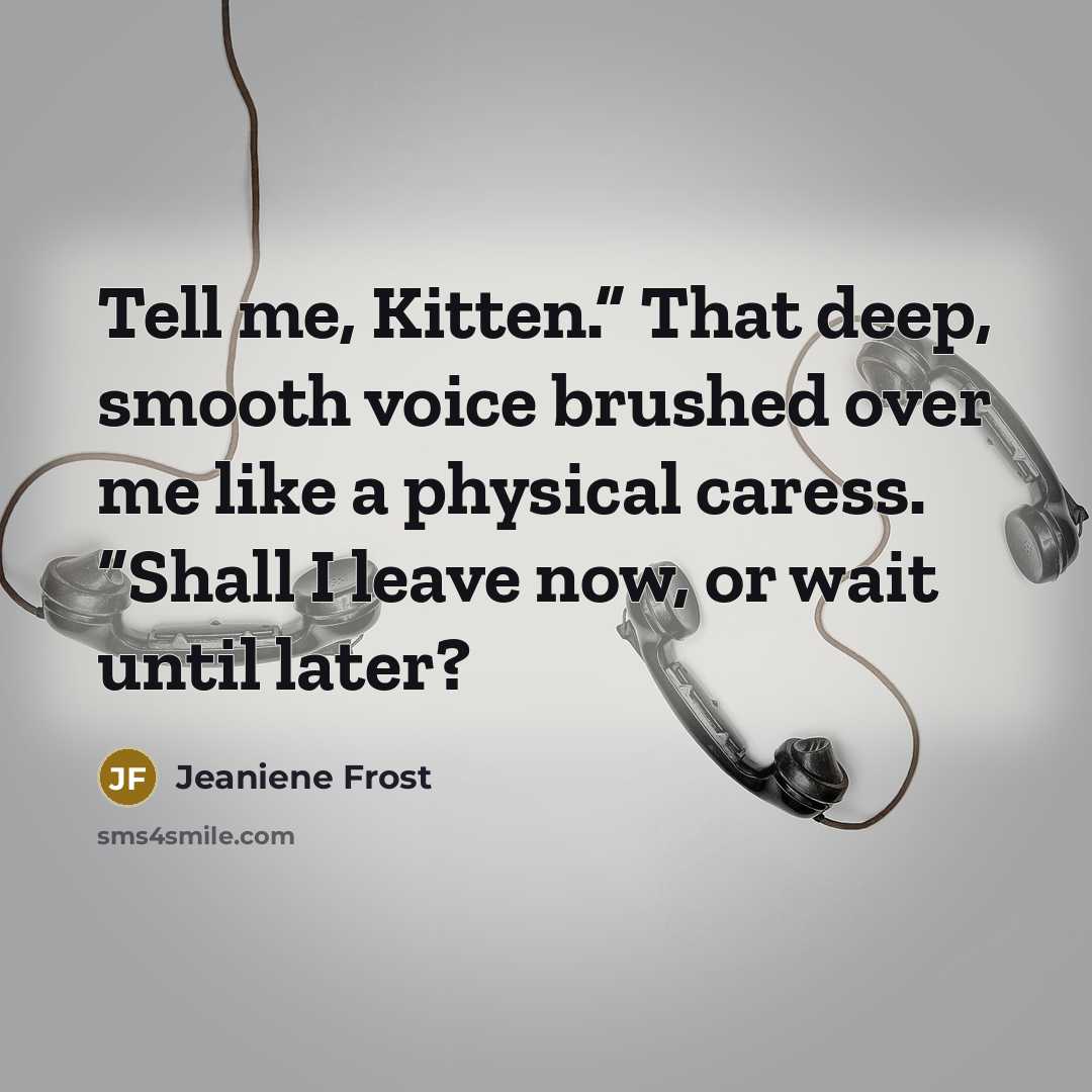 “Tell me, Kitten.” That deep, smooth voice brushed over me…” quote by Jeaniene Frost