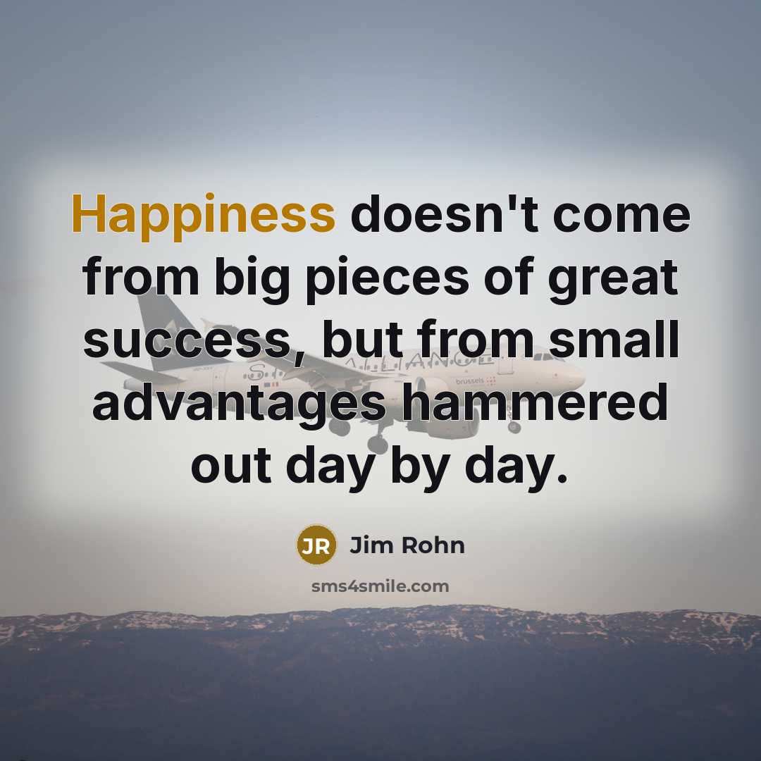 “Happiness doesn't come from big pieces of great success, but…” quote by Jim Rohn