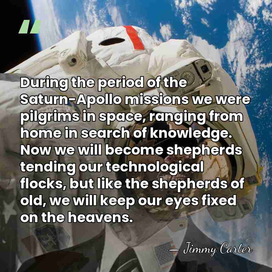 During the period of the Saturn-Apollo missions we were pilgrims in space,&hellip; - Jimmy Carter