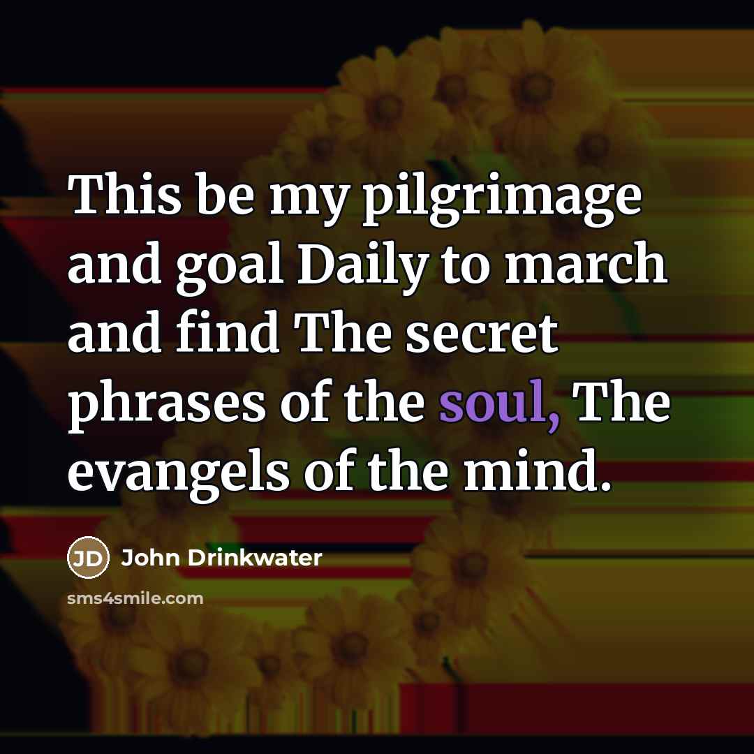 “This be my pilgrimage and goal Daily to march and…” quote by John Drinkwater