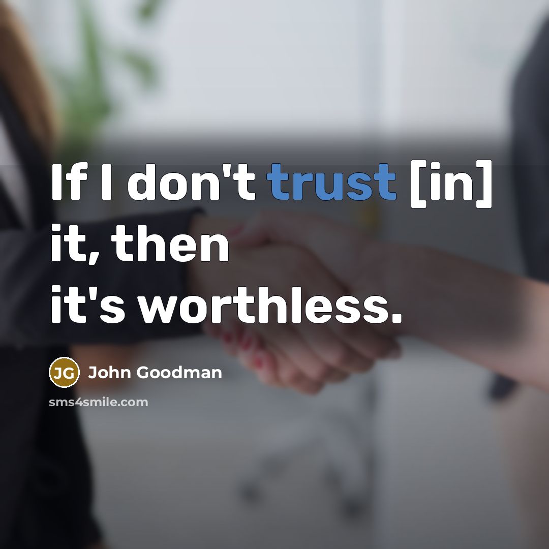 “If I don't trust [in] it, then it's worthless.…” quote by John Goodman